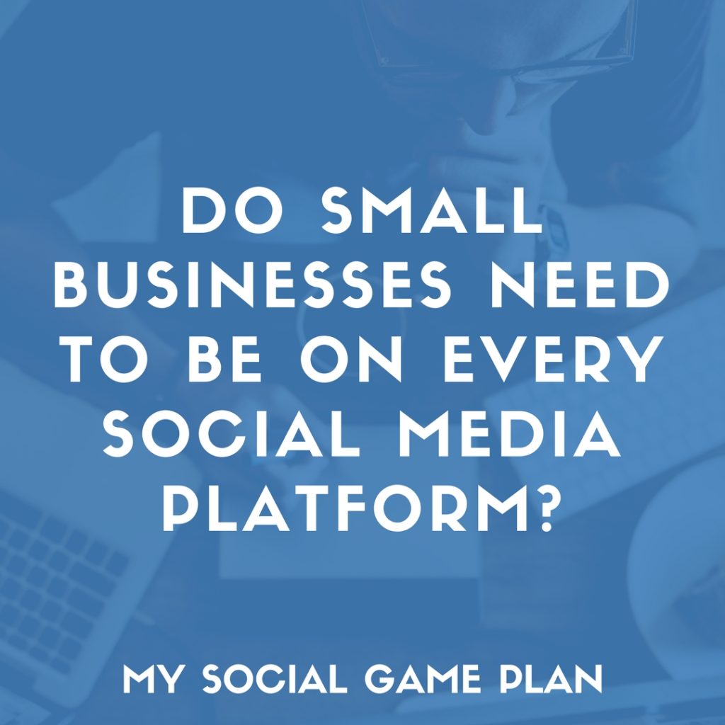 Do Small Businesses Need to Be On Every Social Media Platform?